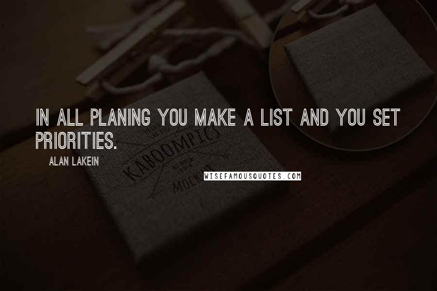 Alan Lakein Quotes: In all planing you make a list and you set priorities.