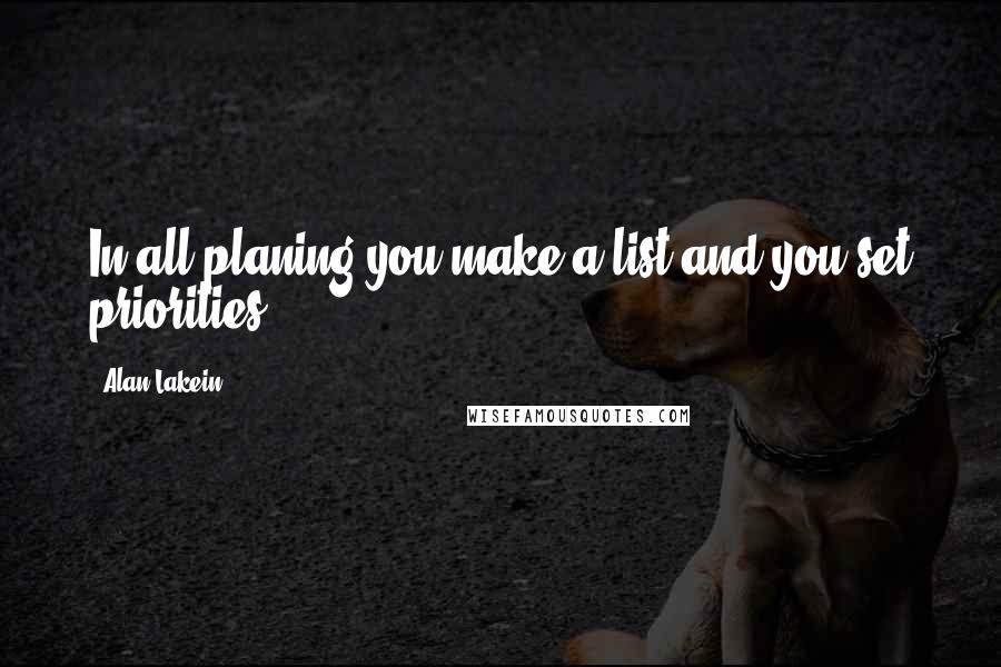 Alan Lakein Quotes: In all planing you make a list and you set priorities.