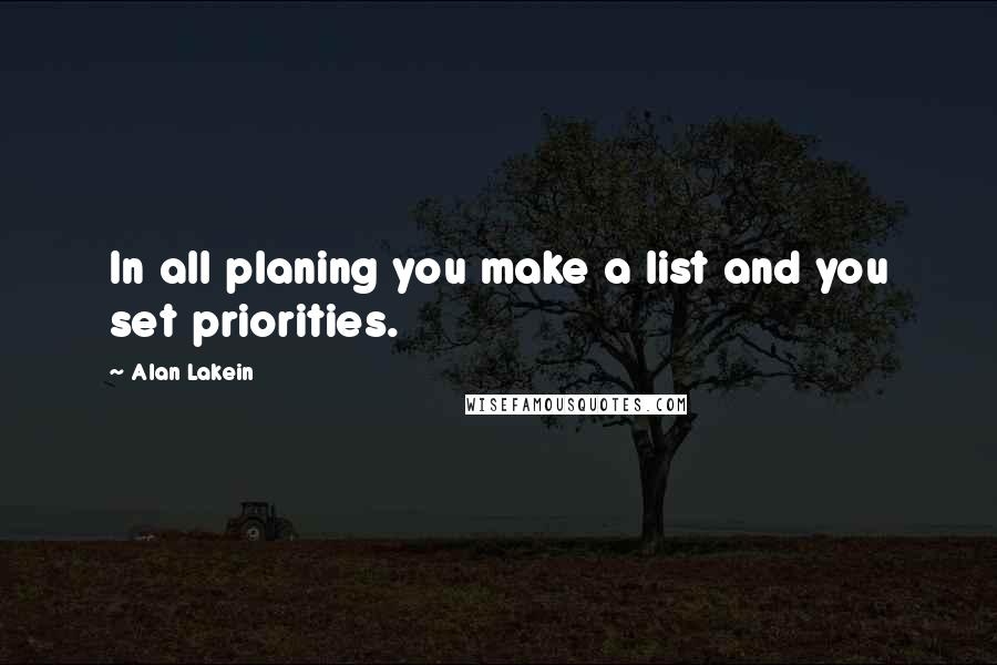 Alan Lakein Quotes: In all planing you make a list and you set priorities.