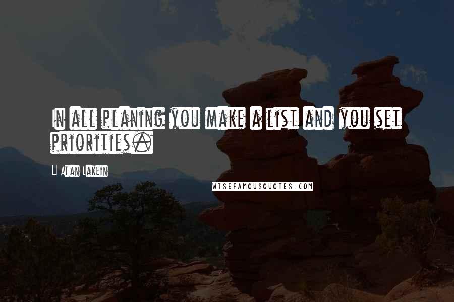 Alan Lakein Quotes: In all planing you make a list and you set priorities.