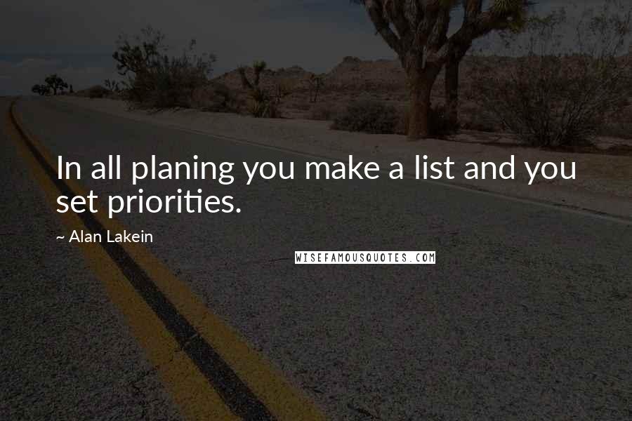 Alan Lakein Quotes: In all planing you make a list and you set priorities.