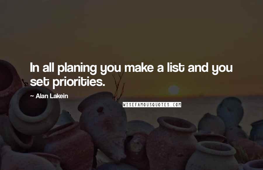 Alan Lakein Quotes: In all planing you make a list and you set priorities.