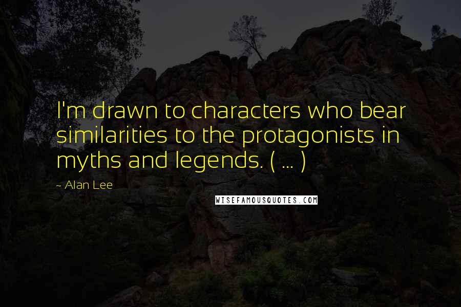 Alan Lee Quotes: I'm drawn to characters who bear similarities to the protagonists in myths and legends. ( ... )