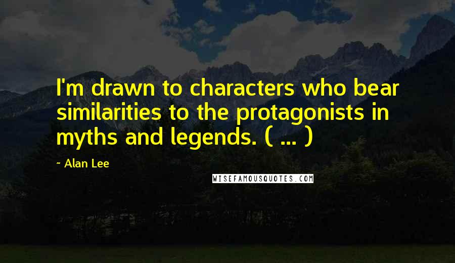 Alan Lee Quotes: I'm drawn to characters who bear similarities to the protagonists in myths and legends. ( ... )