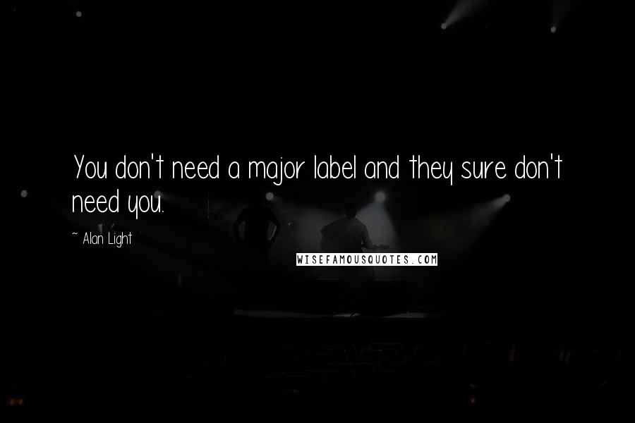 Alan Light Quotes: You don't need a major label and they sure don't need you.