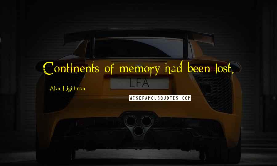 Alan Lightman Quotes: Continents of memory had been lost.