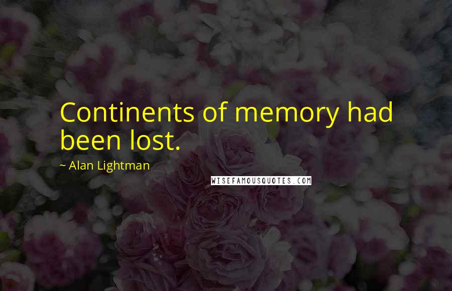 Alan Lightman Quotes: Continents of memory had been lost.