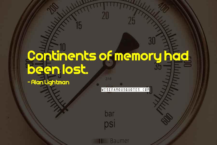 Alan Lightman Quotes: Continents of memory had been lost.