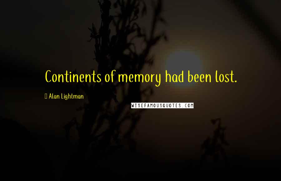 Alan Lightman Quotes: Continents of memory had been lost.