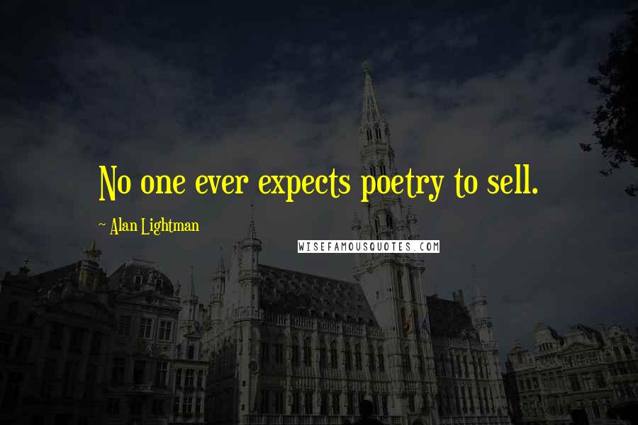 Alan Lightman Quotes: No one ever expects poetry to sell.