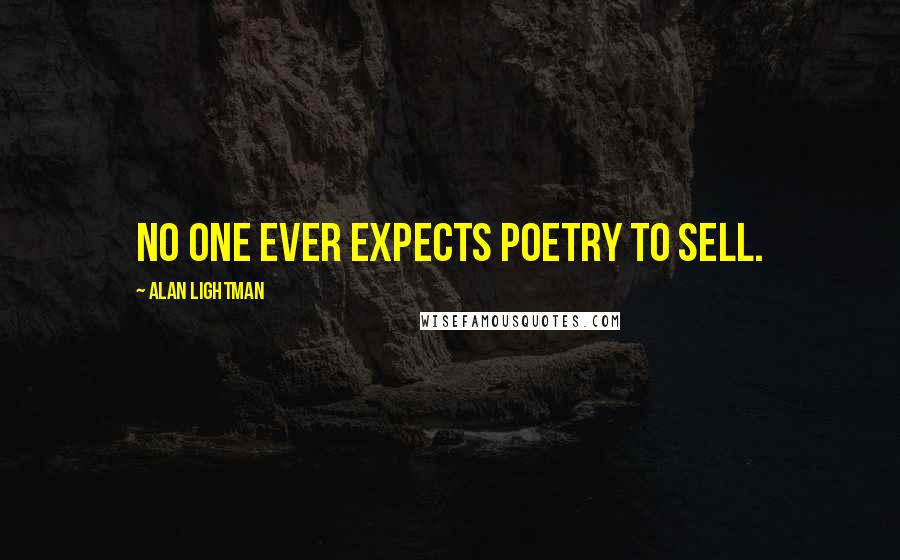 Alan Lightman Quotes: No one ever expects poetry to sell.