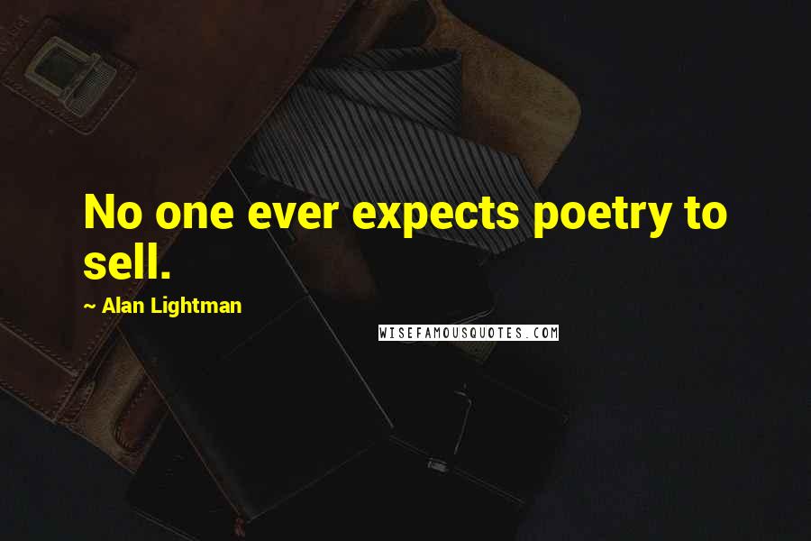 Alan Lightman Quotes: No one ever expects poetry to sell.