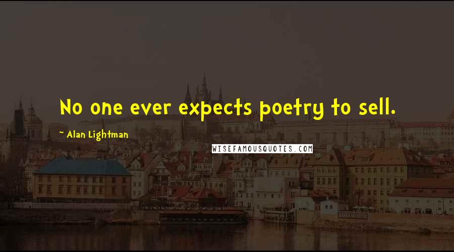 Alan Lightman Quotes: No one ever expects poetry to sell.