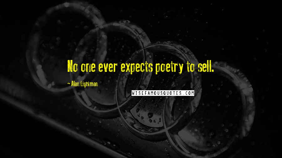 Alan Lightman Quotes: No one ever expects poetry to sell.