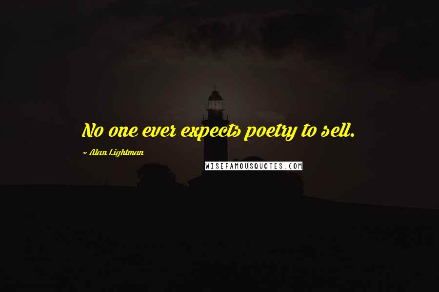 Alan Lightman Quotes: No one ever expects poetry to sell.