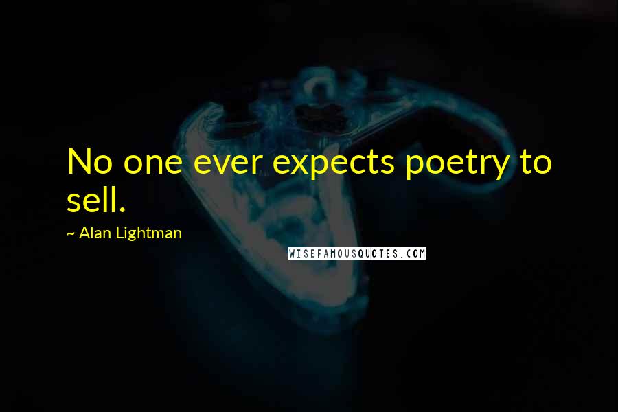 Alan Lightman Quotes: No one ever expects poetry to sell.