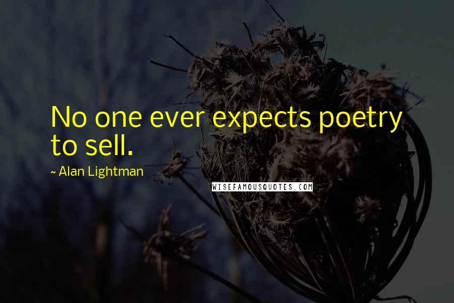 Alan Lightman Quotes: No one ever expects poetry to sell.