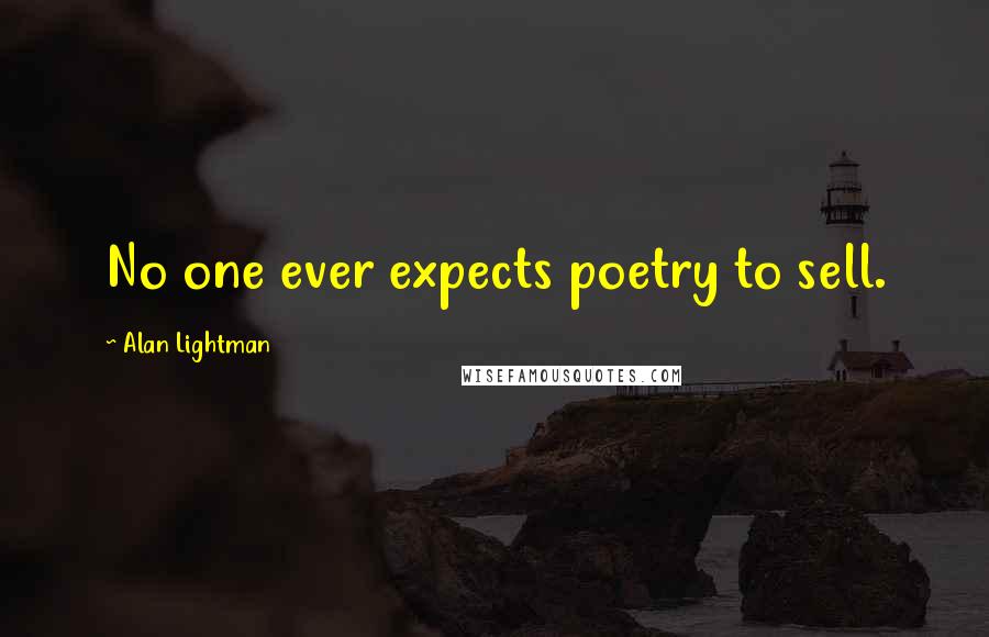 Alan Lightman Quotes: No one ever expects poetry to sell.