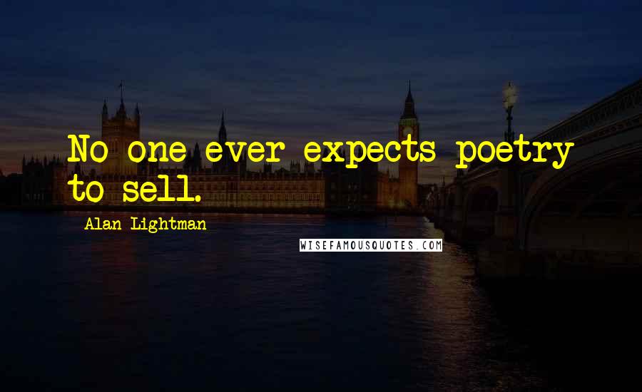 Alan Lightman Quotes: No one ever expects poetry to sell.