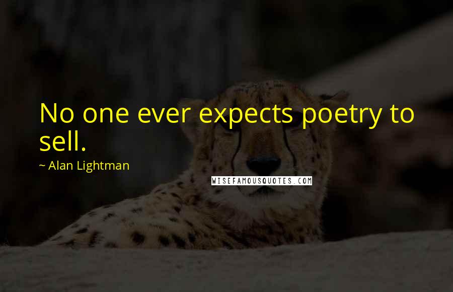 Alan Lightman Quotes: No one ever expects poetry to sell.