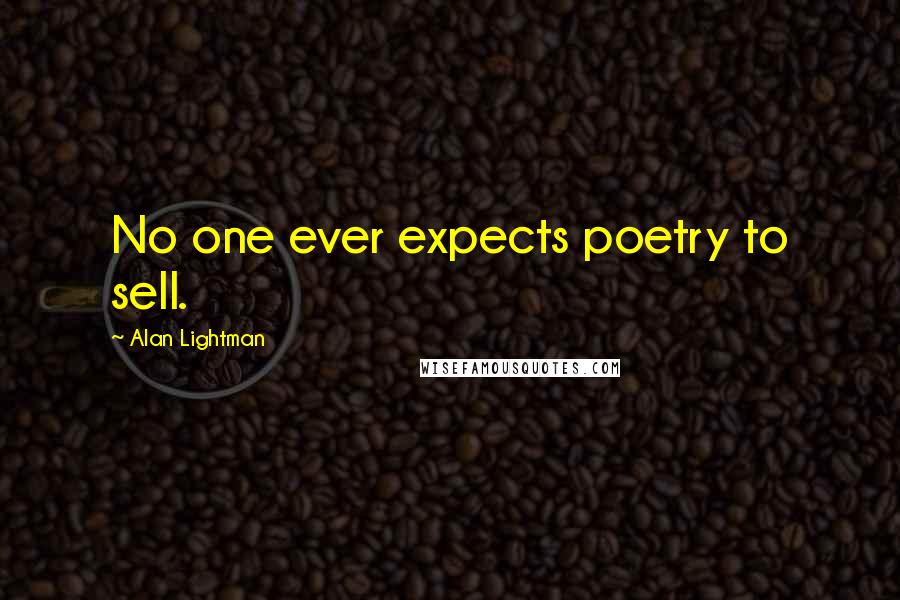 Alan Lightman Quotes: No one ever expects poetry to sell.