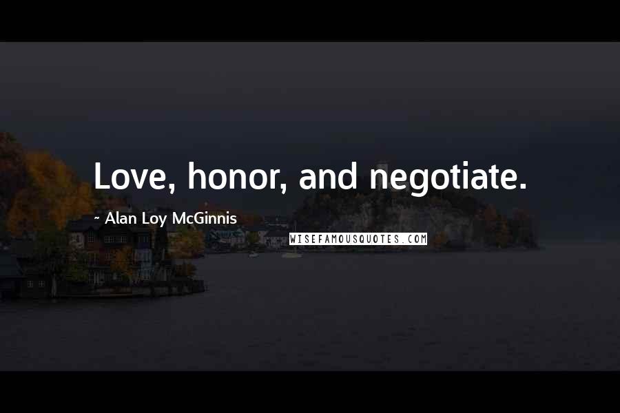 Alan Loy McGinnis Quotes: Love, honor, and negotiate.