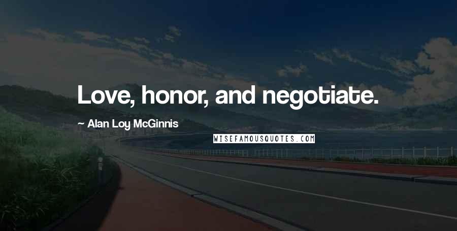 Alan Loy McGinnis Quotes: Love, honor, and negotiate.