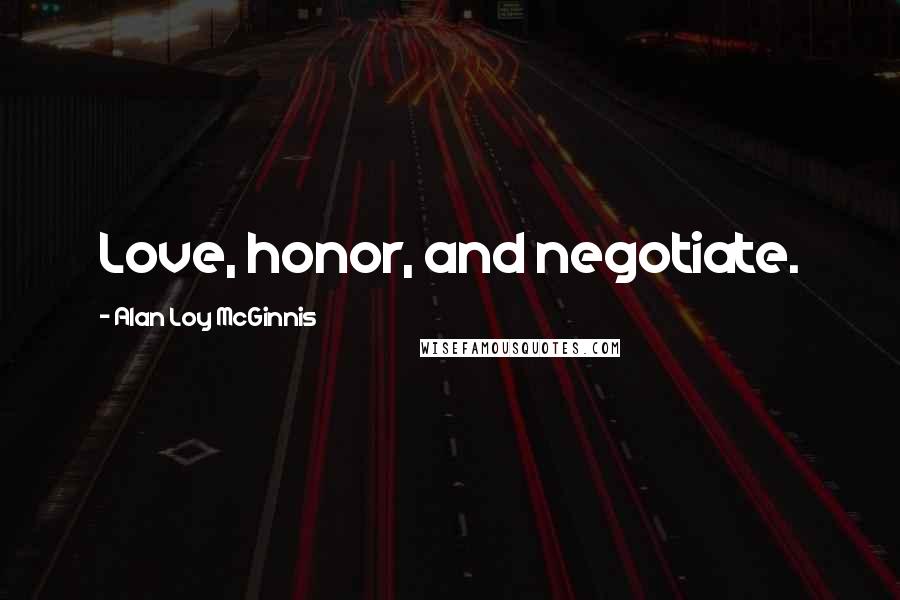 Alan Loy McGinnis Quotes: Love, honor, and negotiate.