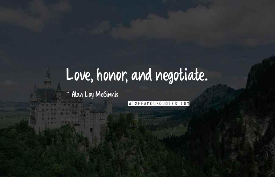 Alan Loy McGinnis Quotes: Love, honor, and negotiate.