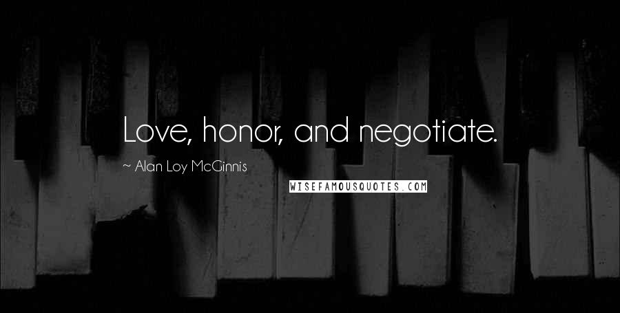 Alan Loy McGinnis Quotes: Love, honor, and negotiate.