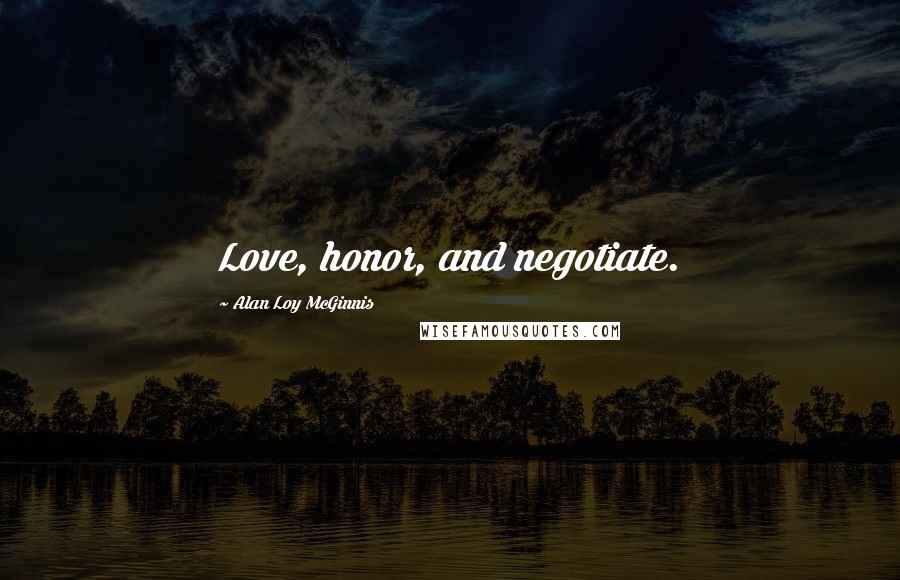 Alan Loy McGinnis Quotes: Love, honor, and negotiate.