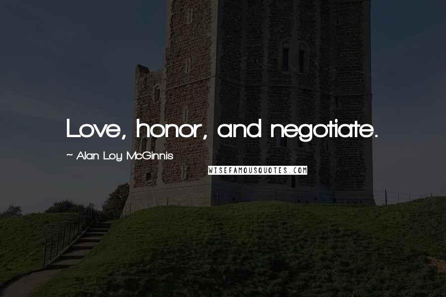 Alan Loy McGinnis Quotes: Love, honor, and negotiate.