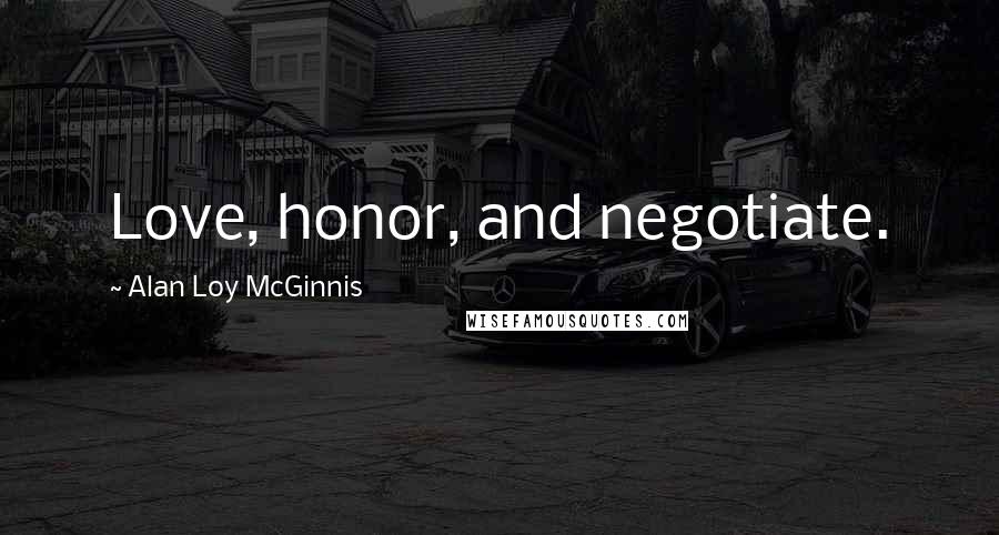 Alan Loy McGinnis Quotes: Love, honor, and negotiate.