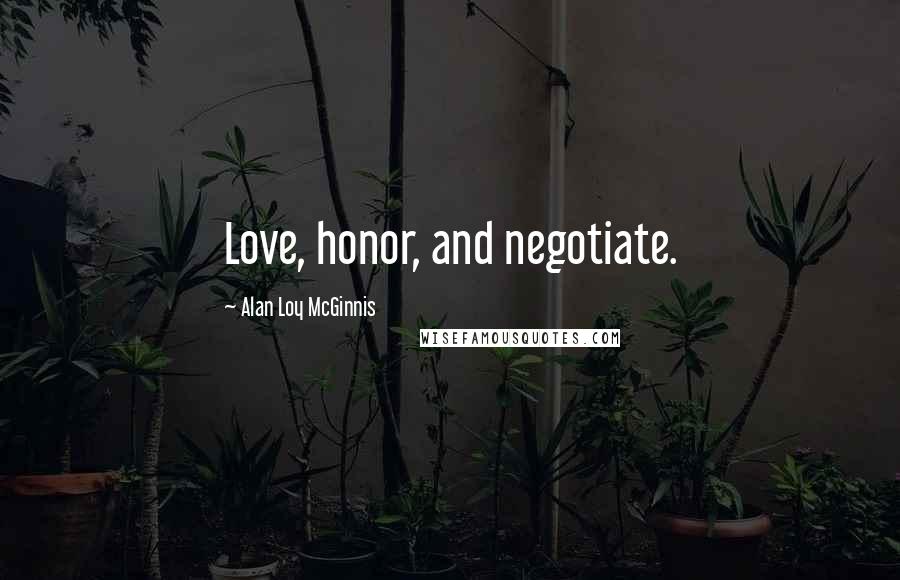 Alan Loy McGinnis Quotes: Love, honor, and negotiate.