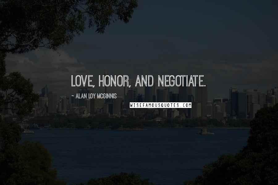 Alan Loy McGinnis Quotes: Love, honor, and negotiate.