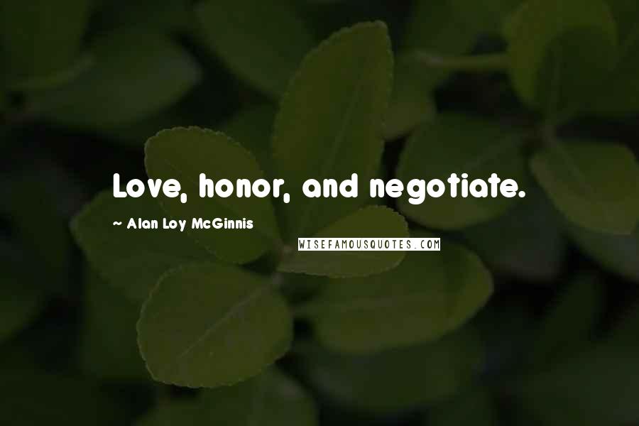 Alan Loy McGinnis Quotes: Love, honor, and negotiate.