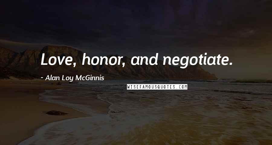 Alan Loy McGinnis Quotes: Love, honor, and negotiate.
