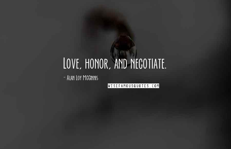 Alan Loy McGinnis Quotes: Love, honor, and negotiate.