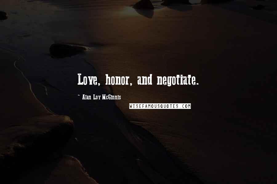 Alan Loy McGinnis Quotes: Love, honor, and negotiate.