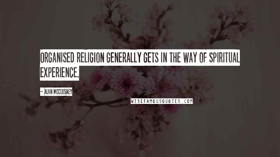 Alan McCluskey Quotes: Organised religion generally gets in the way of spiritual experience.