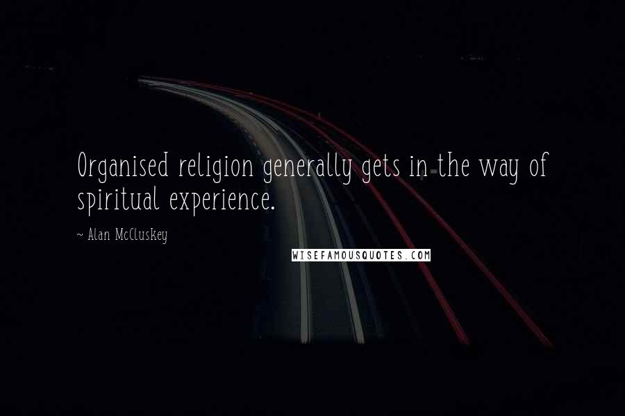 Alan McCluskey Quotes: Organised religion generally gets in the way of spiritual experience.