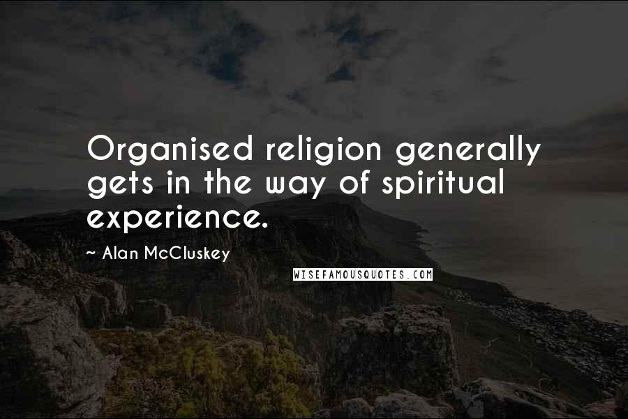 Alan McCluskey Quotes: Organised religion generally gets in the way of spiritual experience.