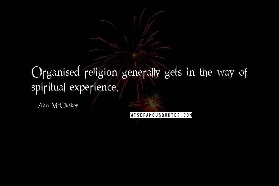 Alan McCluskey Quotes: Organised religion generally gets in the way of spiritual experience.