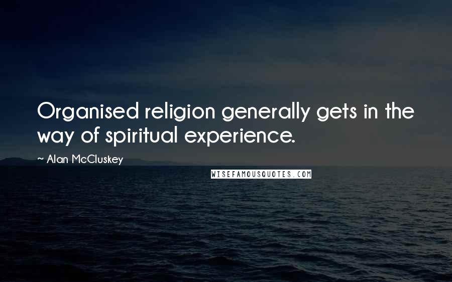 Alan McCluskey Quotes: Organised religion generally gets in the way of spiritual experience.