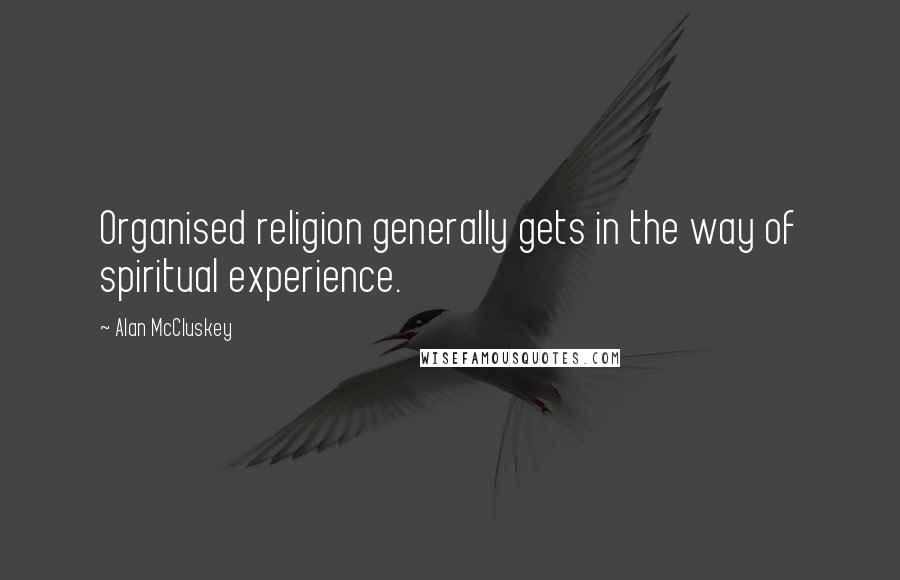 Alan McCluskey Quotes: Organised religion generally gets in the way of spiritual experience.