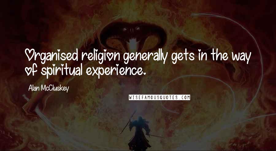 Alan McCluskey Quotes: Organised religion generally gets in the way of spiritual experience.