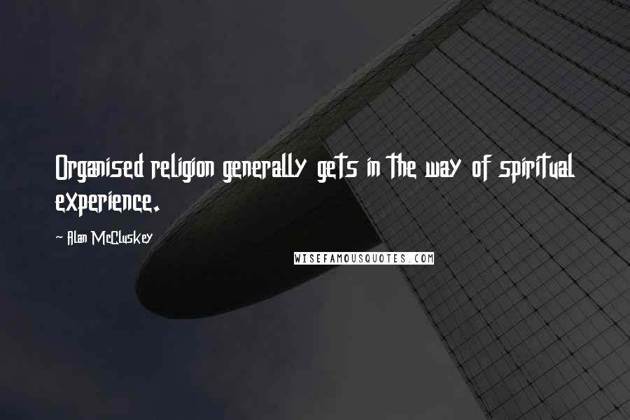 Alan McCluskey Quotes: Organised religion generally gets in the way of spiritual experience.