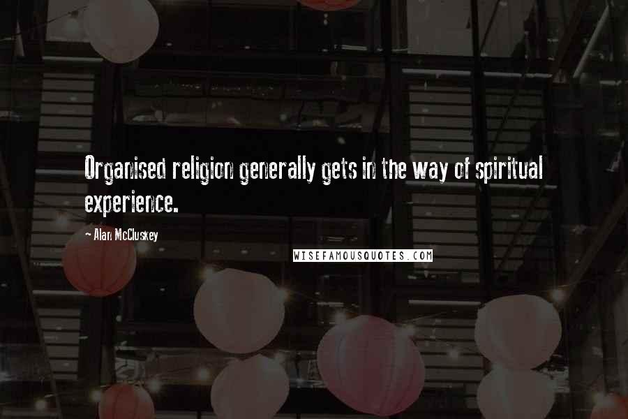 Alan McCluskey Quotes: Organised religion generally gets in the way of spiritual experience.