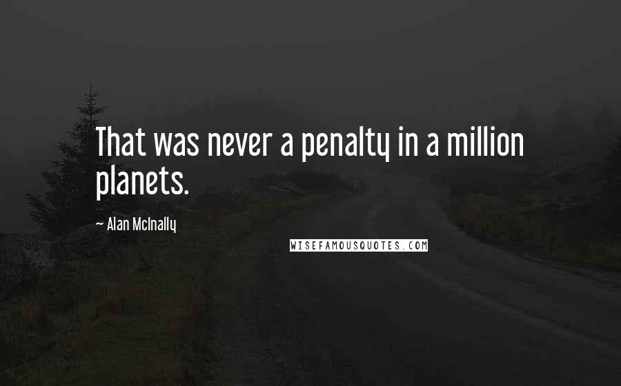 Alan McInally Quotes: That was never a penalty in a million planets.