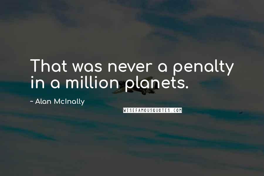 Alan McInally Quotes: That was never a penalty in a million planets.